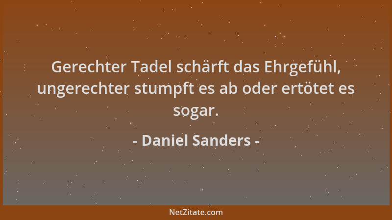Daniel Sanders - Gerechter Tadel schärft das Ehrgefühl, ungerechter stumpft es ab oder ertötet es sogar....