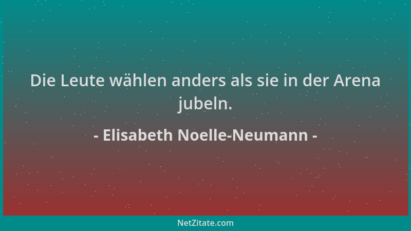 Elisabeth Noelle-Neumann - Die Leute wählen anders als sie in der Arena jubeln....