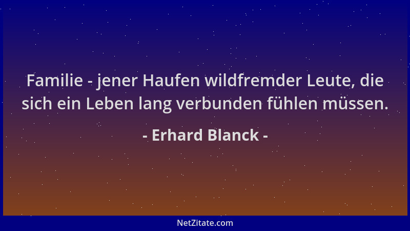 Erhard Blanck - Familie - jener Haufen wildfremder Leute, die sich ein Leben lang verbunden fühlen müssen....