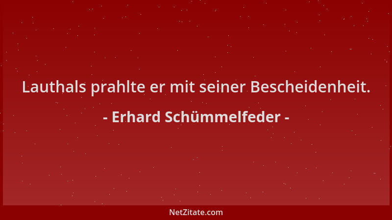 Erhard Schümmelfeder - Lauthals prahlte er mit seiner Bescheidenheit....