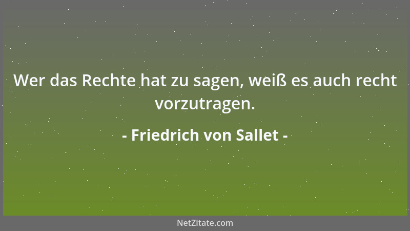Friedrich von Sallet - Wer das Rechte hat zu sagen, weiß es auch recht vorzutragen....