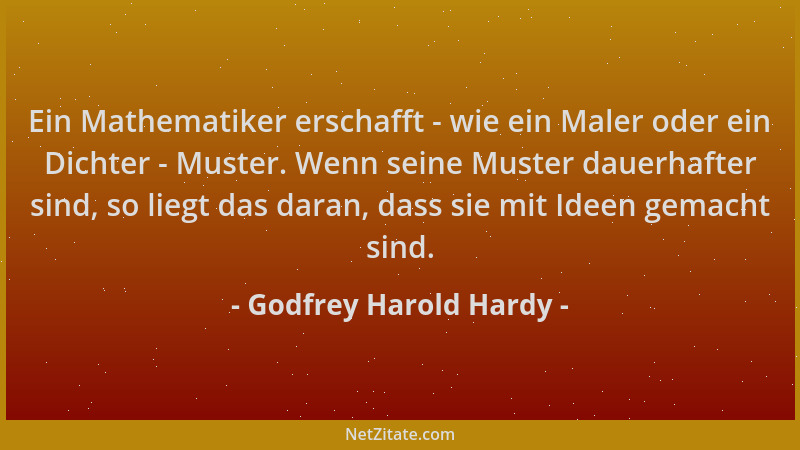 Godfrey Harold Hardy - Ein Mathematiker erschafft - wie ein Maler oder ein Dichter - Muster. Wenn seine Muster dauerhafter...