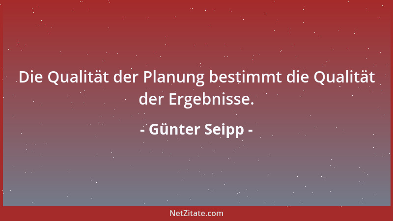 Günter Seipp - Die Qualität der Planung bestimmt die Qualität der Ergebnisse....