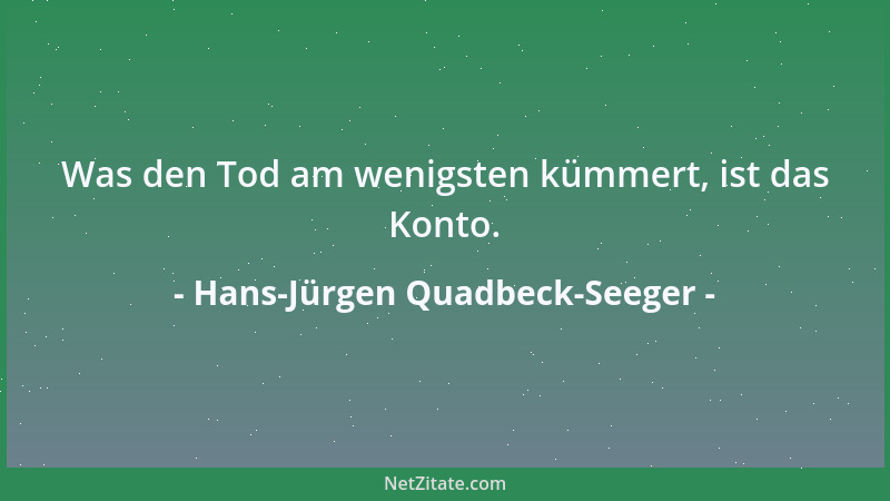 Hans-Jürgen Quadbeck-Seeger - Was den Tod am wenigsten kümmert, ist das Konto....