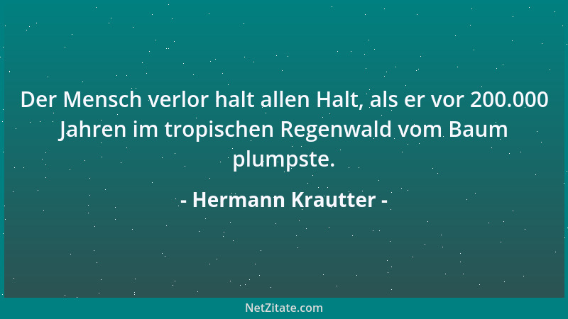 Hermann Krautter - Der Mensch verlor halt allen Halt, als er vor 200.000 Jahren im tropischen Regenwald vom Baum plumpste....