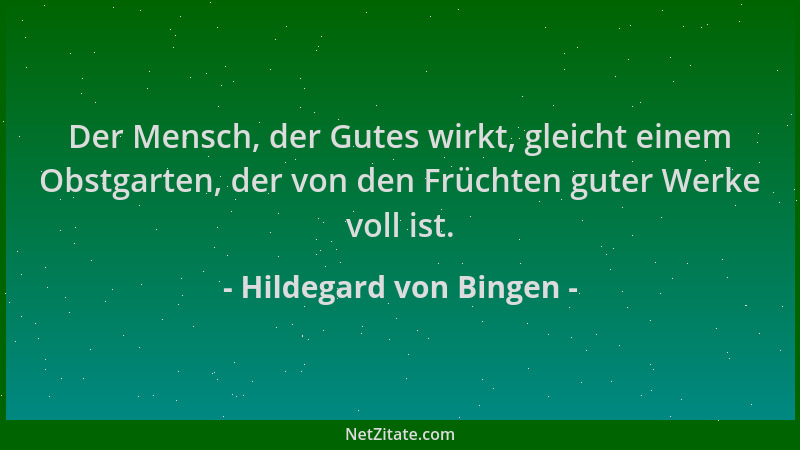 Hildegard von Bingen - Der Mensch, der Gutes wirkt, gleicht einem Obstgarten, der von den Früchten guter Werke voll ist....