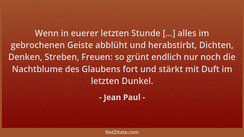 Jean Paul - Wenn in euerer letzten Stunde [...] alles im gebrochenen Geiste abblüht und herabstirbt, Dichten, Denken, Streb...