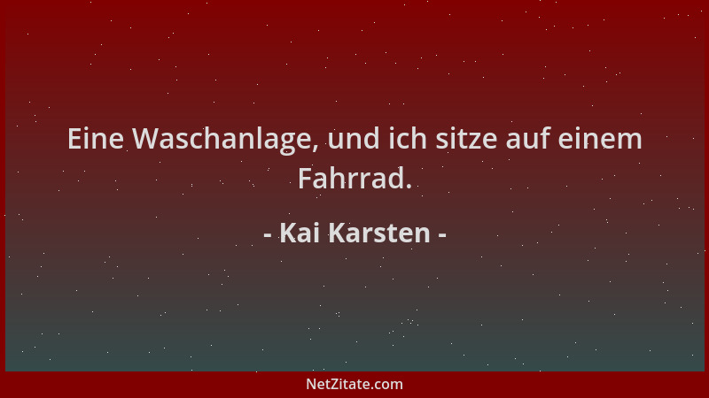 Kai Karsten - Eine Waschanlage, und ich sitze auf einem Fahrrad....