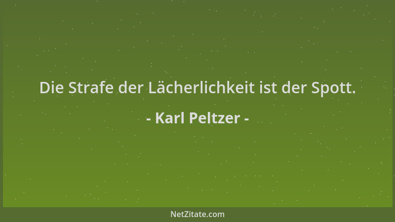 Karl Peltzer - Die Strafe der Lächerlichkeit ist der Spott....