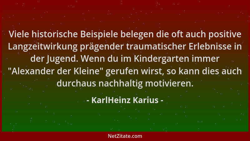 KarlHeinz Karius - Viele historische Beispiele belegen die oft auch positive Langzeitwirkung prägender traumatischer Erlebn...