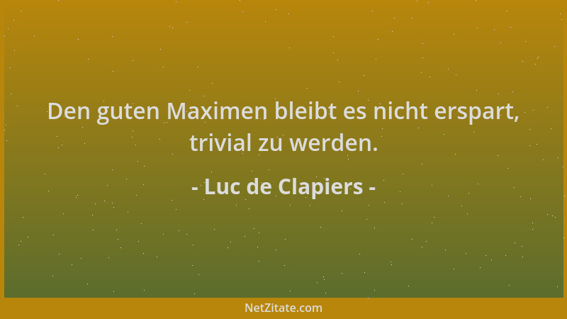 Luc de Clapiers - Den guten Maximen bleibt es nicht erspart, trivial zu werden....