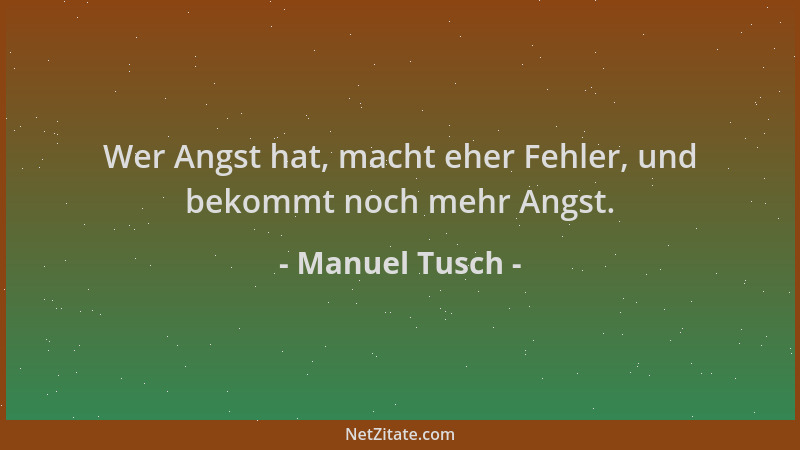 Manuel Tusch - Wer Angst hat, macht eher Fehler, und bekommt noch mehr Angst....