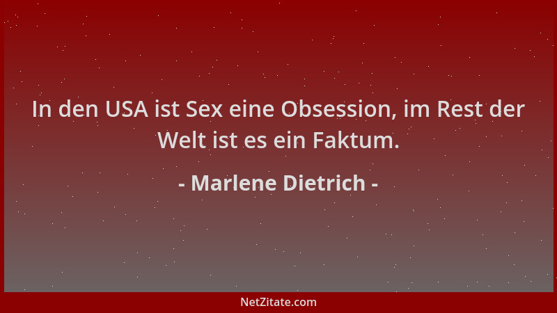 Marlene Dietrich - In den USA ist Sex eine Obsession, im Rest der Welt ist es ein Faktum....
