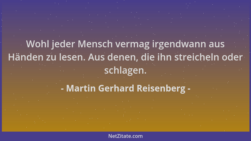 Martin Gerhard Reisenberg - Wohl jeder Mensch vermag irgendwann aus Händen zu lesen. Aus denen, die ihn streicheln oder sch...