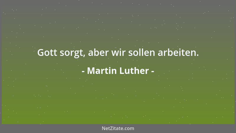 Martin Luther - Gott sorgt, aber wir sollen arbeiten....