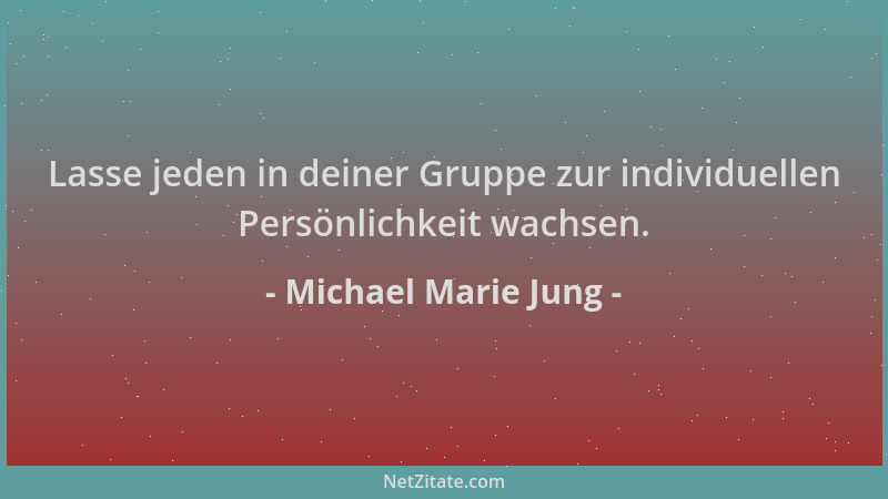 Michael Marie Jung - Lasse jeden in deiner Gruppe zur individuellen Persönlichkeit wachsen....