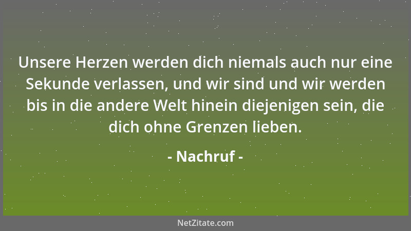 Nachruf - Unsere Herzen werden dich niemals auch nur eine Sekunde verlassen, und wir sind und wir werden bis in die andere...