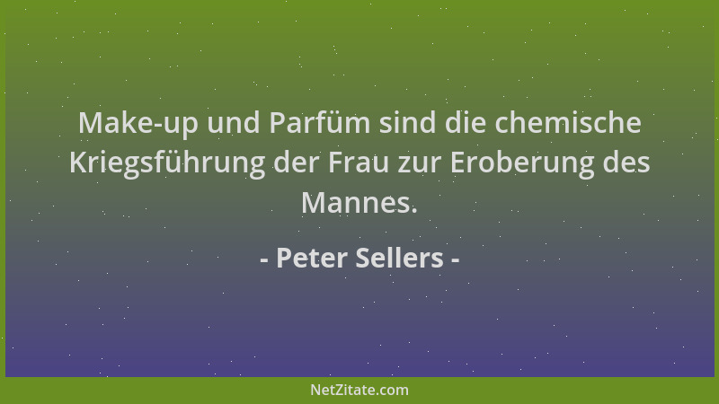 Peter Sellers - Make-up und Parfüm sind die chemische Kriegsführung der Frau zur Eroberung des Mannes....