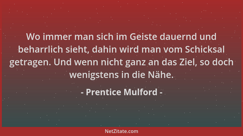 Prentice Mulford - Wo immer man sich im Geiste dauernd und beharrlich sieht, dahin wird man vom Schicksal getragen. Und wen...