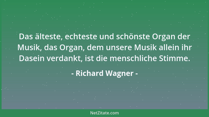 Richard Wagner - Das älteste, echteste und schönste Organ der Musik, das Organ, dem unsere Musik allein ihr Dasein verdankt...