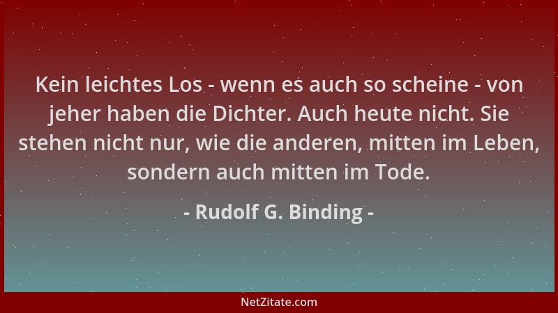 Rudolf G. Binding - Kein leichtes Los - wenn es auch so scheine - von jeher haben die Dichter. Auch heute nicht. Sie stehen...