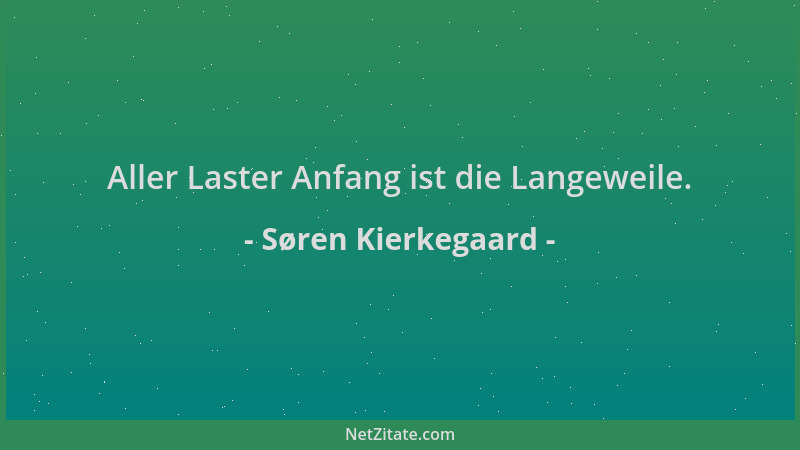 Søren Kierkegaard - Aller Laster Anfang ist die Langeweile....