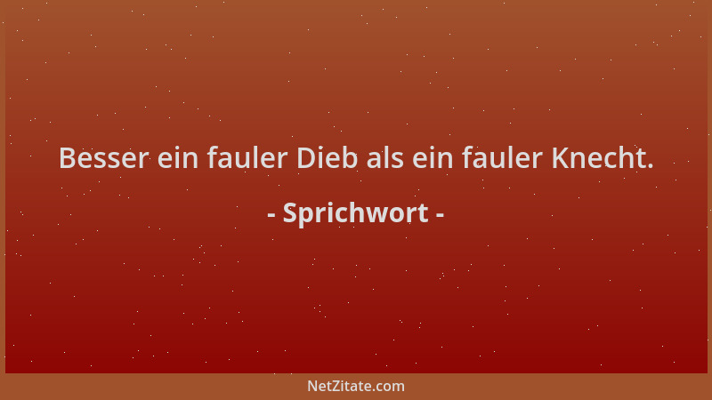 Sprichwort - Besser ein fauler Dieb als ein fauler Knecht....