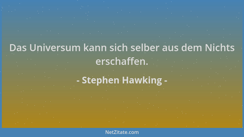 Stephen Hawking - Das Universum kann sich selber aus dem Nichts erschaffen....