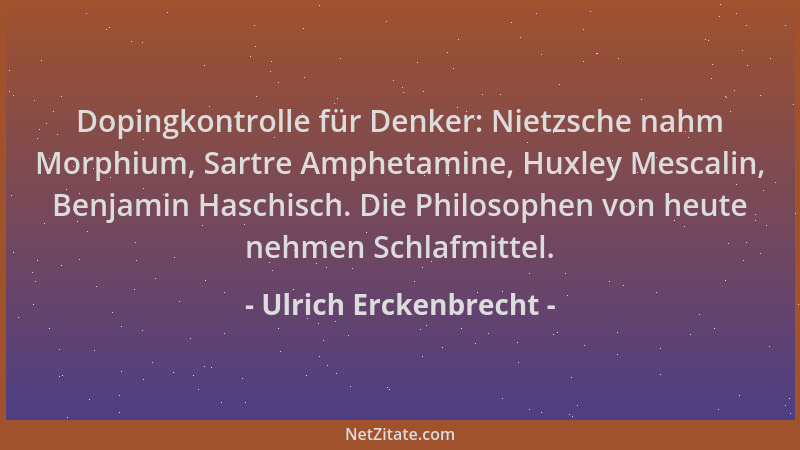Ulrich Erckenbrecht - Dopingkontrolle für Denker: Nietzsche nahm Morphium, Sartre Amphetamine, Huxley Mescalin, Benjamin Ha...