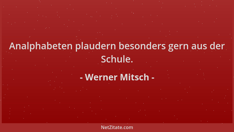 Werner Mitsch - Analphabeten plaudern besonders gern aus der Schule....