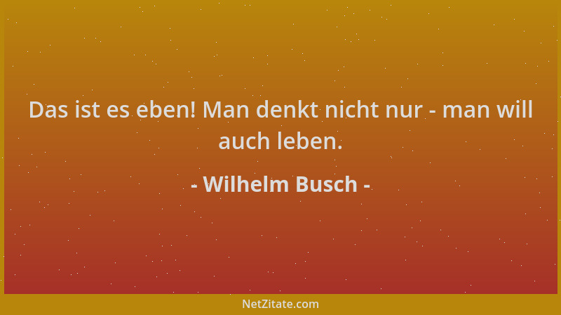 Wilhelm Busch - Das ist es eben! Man denkt nicht nur - man will auch leben....