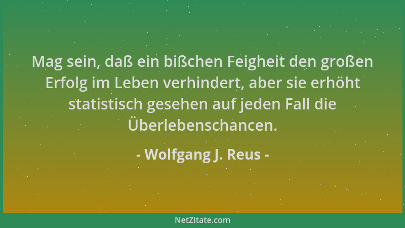 Wolfgang J. Reus - Mag sein, daß ein bißchen Feigheit den großen Erfolg im Leben verhindert, aber sie erhöht statistisch ge...
