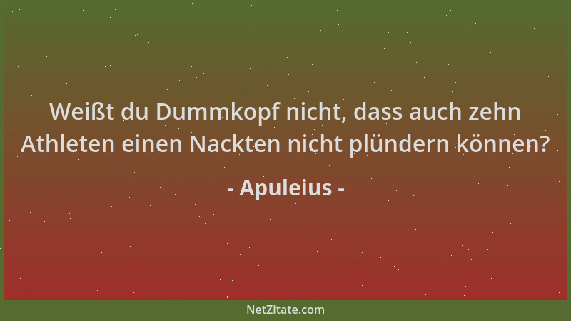 Apuleius - Weißt du Dummkopf nicht, dass auch zehn Athleten einen Nackten nicht plündern können?...