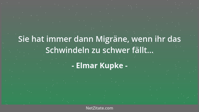 Elmar Kupke - Sie hat immer dann Migräne, wenn ihr das Schwindeln zu schwer fällt......
