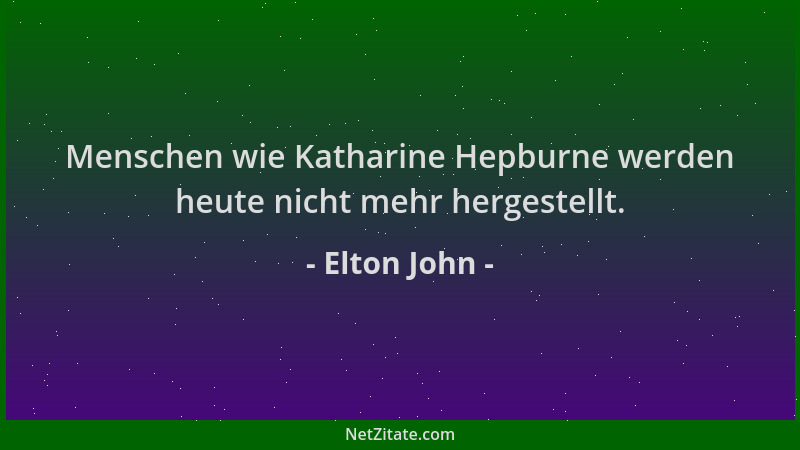 Elton John - Menschen wie Katharine Hepburne werden heute nicht mehr hergestellt....