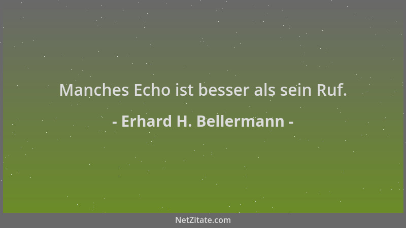 Erhard H. Bellermann - Manches Echo ist besser als sein Ruf....