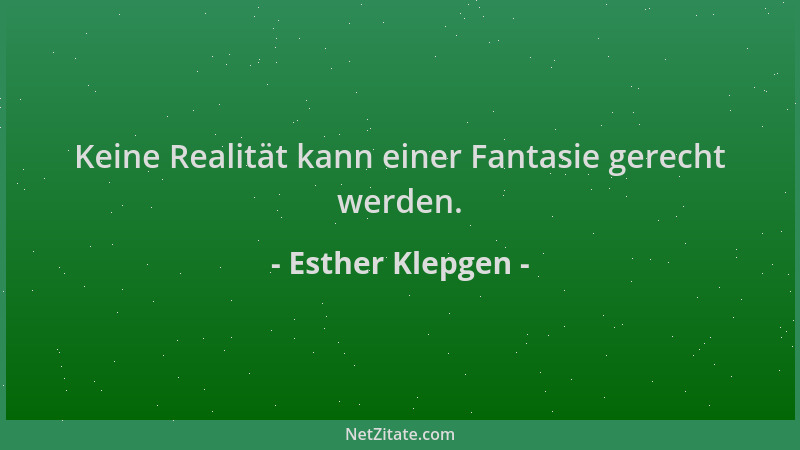 Esther Klepgen - Keine Realität kann einer Fantasie gerecht werden....