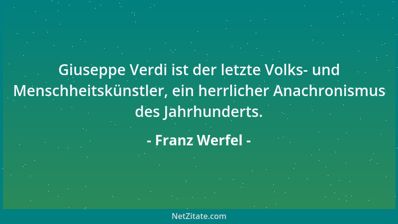 Franz Werfel - Giuseppe Verdi ist der letzte Volks- und Menschheitskünstler, ein herrlicher Anachronismus des Jahrhunderts....
