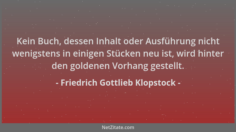 Friedrich Gottlieb Klopstock - Kein Buch, dessen Inhalt oder Ausführung nicht wenigstens in einigen Stücken neu ist, wird h...