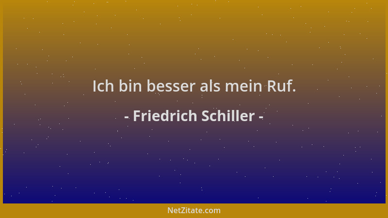 Friedrich Schiller - Ich bin besser als mein Ruf....