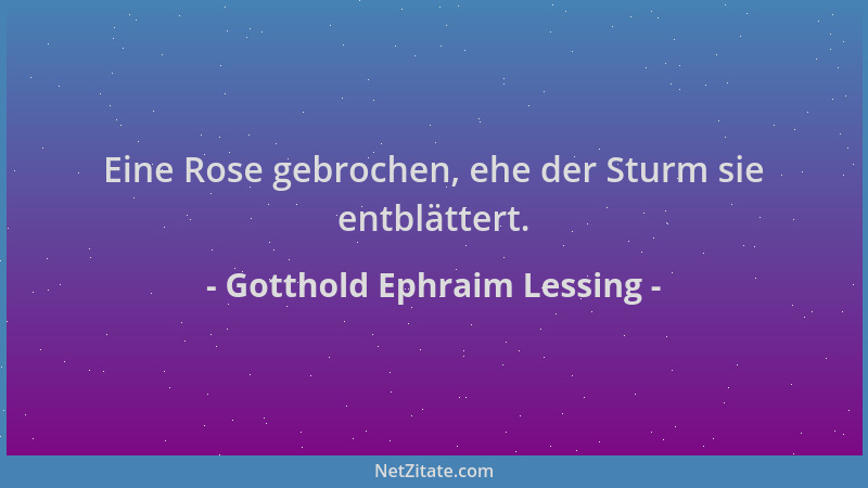 Gotthold Ephraim Lessing - Eine Rose gebrochen, ehe der Sturm sie entblättert....