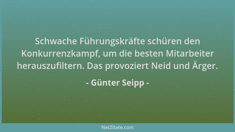 Günter Seipp - Schwache Führungskräfte schüren den Konkurrenzkampf, um die besten Mitarbeiter herauszufiltern. Das provozie...