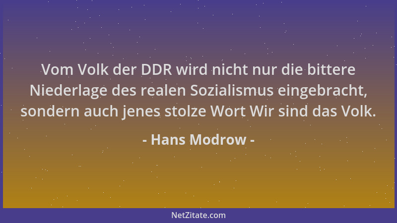Hans Modrow - Vom Volk der DDR wird nicht nur die bittere Niederlage des realen Sozialismus eingebracht, sondern auch jenes...