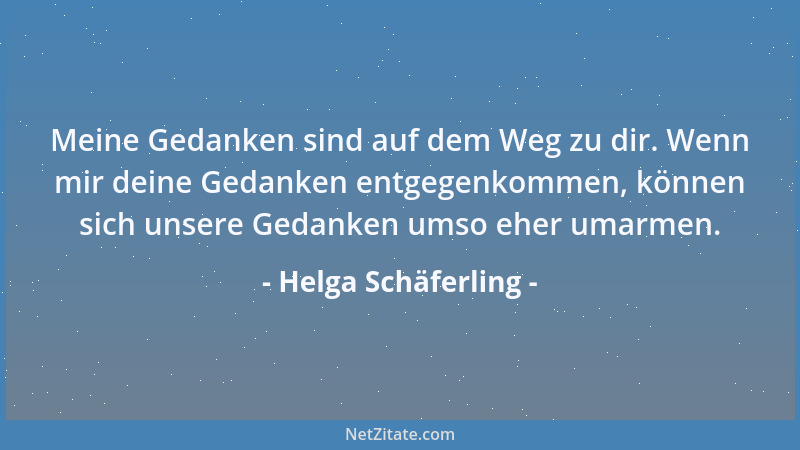 Helga Schäferling - Meine Gedanken sind auf dem Weg zu dir. Wenn mir deine Gedanken entgegenkommen, können sich unsere Geda...