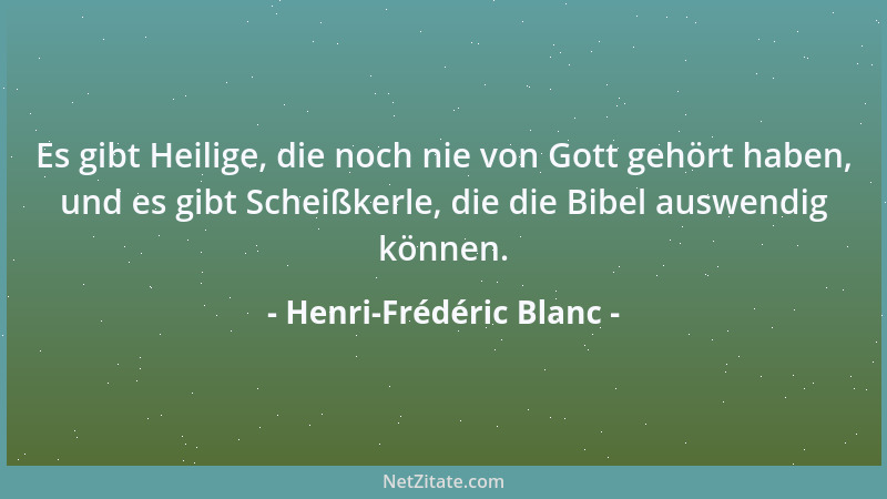 Henri-Frédéric Blanc - Es gibt Heilige, die noch nie von Gott gehört haben, und es gibt Scheißkerle, die die Bibel auswendi...