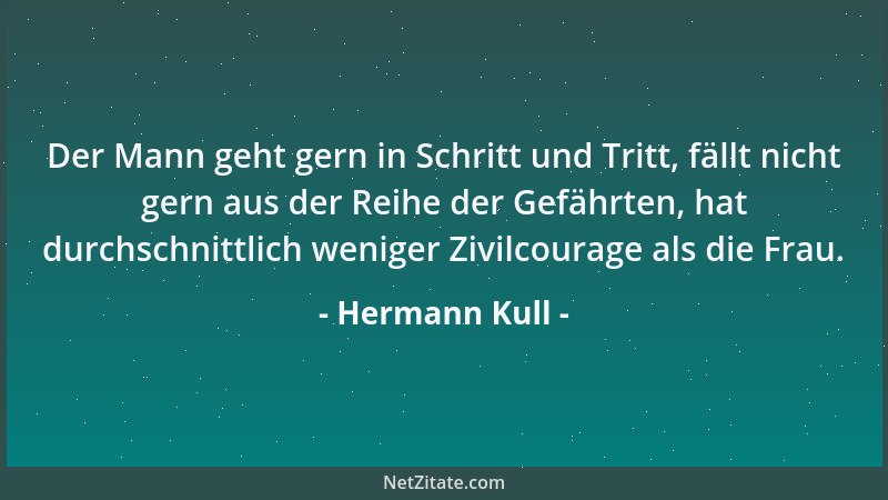 Hermann Kull - Der Mann geht gern in Schritt und Tritt, fällt nicht gern aus der Reihe der Gefährten, hat durchschnittlich...