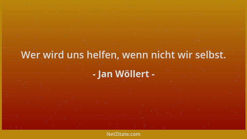 Jan Wöllert - Wer wird uns helfen, wenn nicht wir selbst....