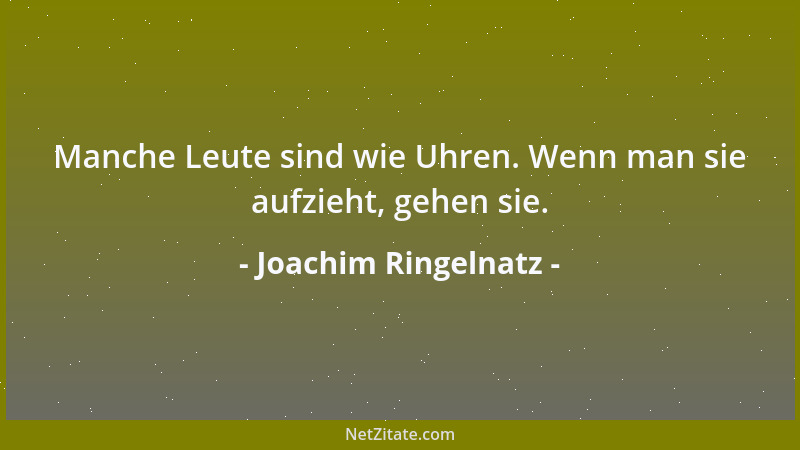 Joachim Ringelnatz - Manche Leute sind wie Uhren. Wenn man sie aufzieht, gehen sie....