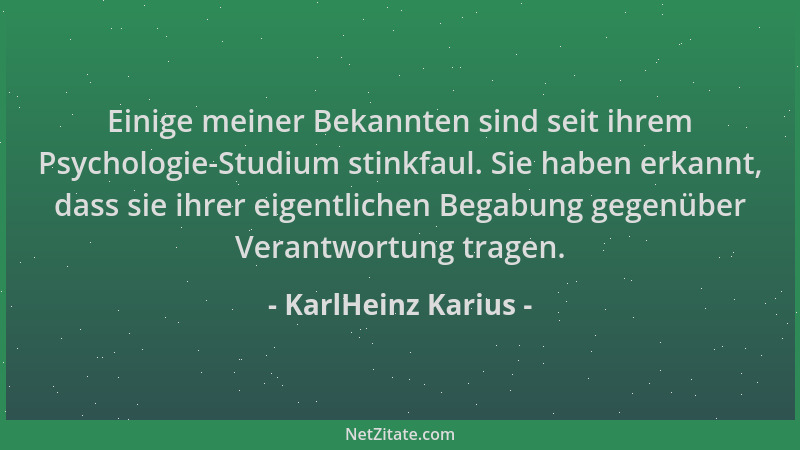 KarlHeinz Karius - Einige meiner Bekannten sind seit ihrem Psychologie-Studium stinkfaul. Sie haben erkannt, dass sie ihrer...