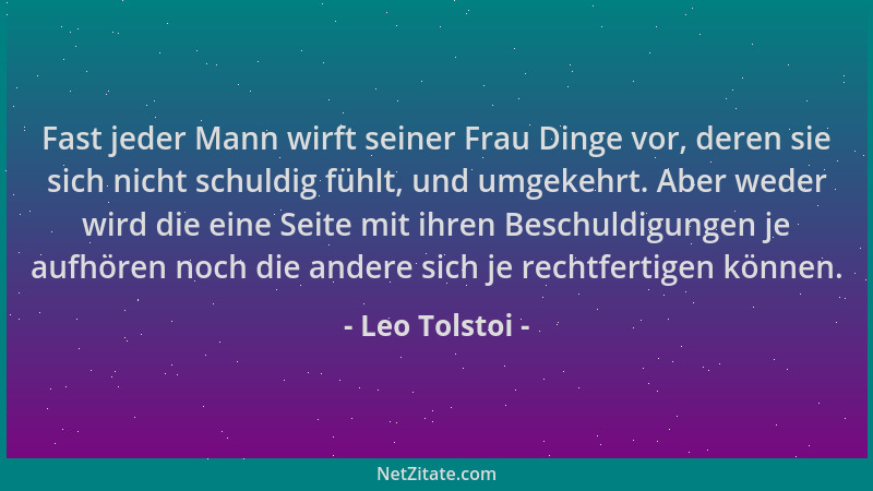 Leo Tolstoi - Fast jeder Mann wirft seiner Frau Dinge vor, deren sie sich nicht schuldig fühlt, und umgekehrt. Aber weder w...